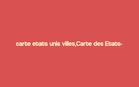 carte etats unis villes,Carte des Etats-Unis Villes: A Comprehensive Guide