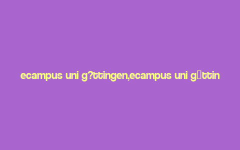 ecampus uni g?ttingen,ecampus uni g枚ttingen: A Comprehensive Guide