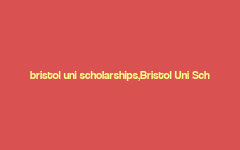 bristol uni scholarships,Bristol Uni Scholarships: A Comprehensive Guide for Aspiring Students