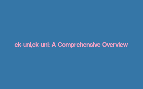 ek-uni,ek-uni: A Comprehensive Overview