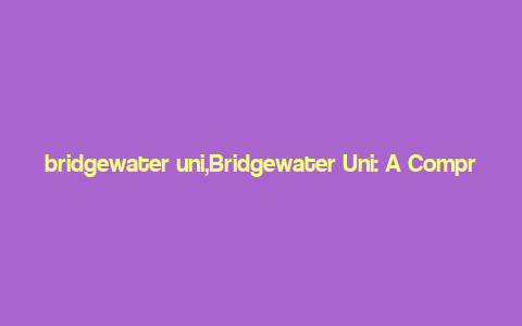 bridgewater uni,Bridgewater Uni: A Comprehensive Guide