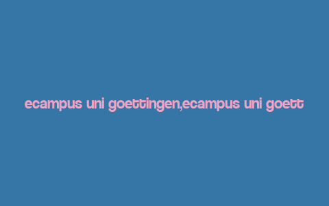 ecampus uni goettingen,ecampus uni goettingen: A Comprehensive Guide