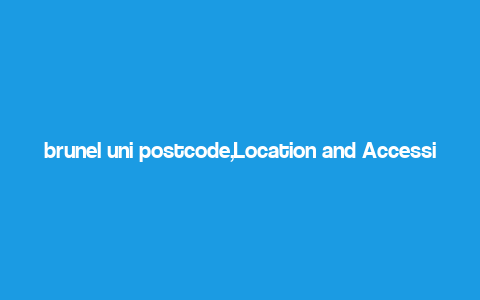 brunel uni postcode,Location and Accessibility