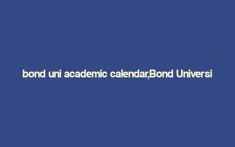 bond uni academic calendar,Bond University Academic Calendar: A Comprehensive Guide