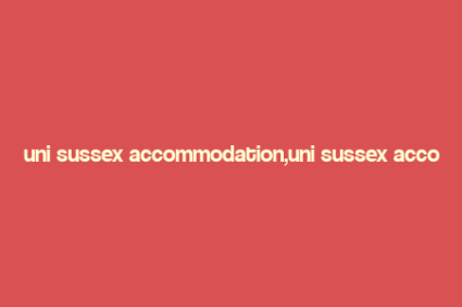 uni sussex accommodation,uni sussex accommodation: A Comprehensive Guide for Students