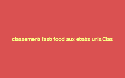 classement fast food aux etats unis,Classement Fast Food aux Etats-Unis: A Detailed Overview