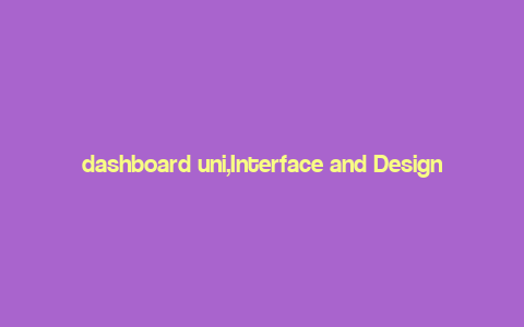 dashboard uni,Interface and Design