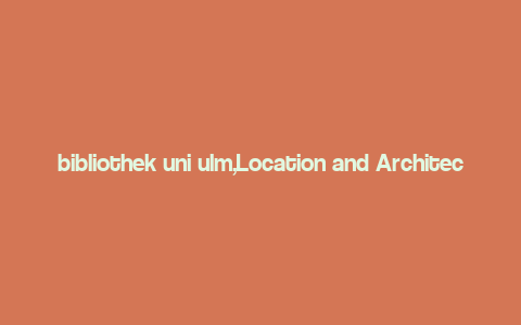 bibliothek uni ulm,Location and Architecture