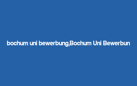 bochum uni bewerbung,Bochum Uni Bewerbung: A Comprehensive Guide for Aspiring Students