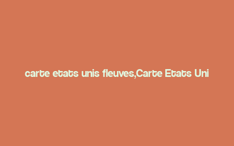 carte etats unis fleuves,Carte Etats Unis Fleuves: A Detailed Exploration