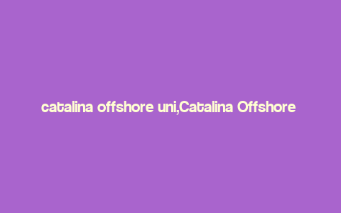 catalina offshore uni,Catalina Offshore University: A Comprehensive Overview