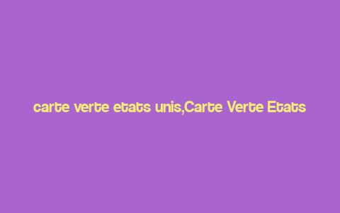 carte verte etats unis,Carte Verte Etats Unis: A Comprehensive Guide