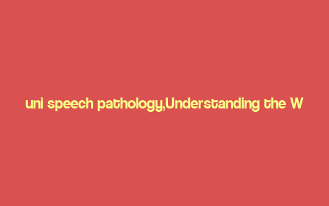 uni speech pathology,Understanding the World of Speech Pathology: A Comprehensive Guide for You