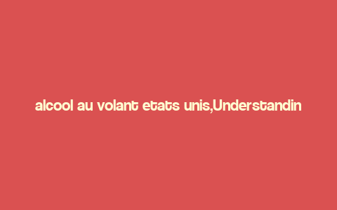 alcool au volant etats unis,Understanding the Legal Implications