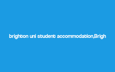 brighton uni student accommodation,Brighton Uni Student Accommodation: A Comprehensive Guide