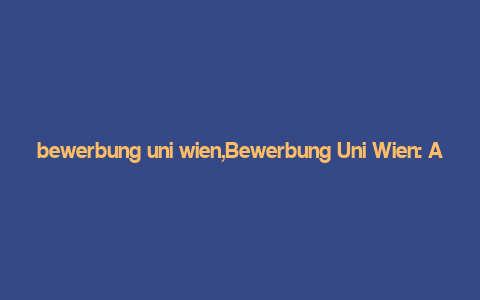 bewerbung uni wien,Bewerbung Uni Wien: A Comprehensive Guide for Aspiring Students