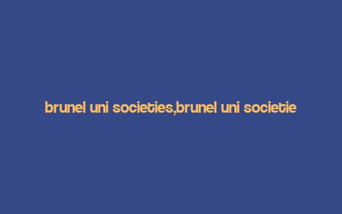 brunel uni societies,brunel uni societies: A Comprehensive Guide