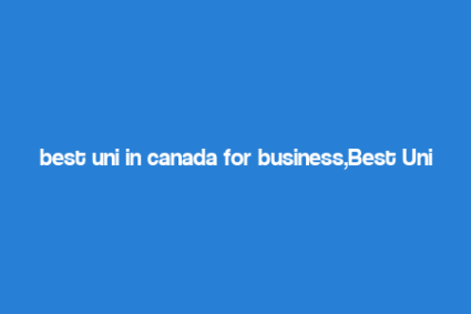 best uni in canada for business,Best Uni in Canada for Business: A Comprehensive Guide