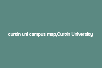 curtin uni campus map,Curtin University Campus Map: A Comprehensive Guide