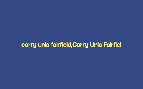 corry unis fairfield,Corry Unis Fairfield: A Comprehensive Overview