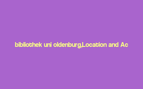 bibliothek uni oldenburg,Location and Accessibility