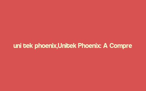 uni tek phoenix,Unitek Phoenix: A Comprehensive Overview