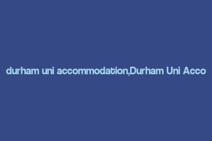 durham uni accommodation,Durham Uni Accommodation: A Comprehensive Guide for Prospective Students