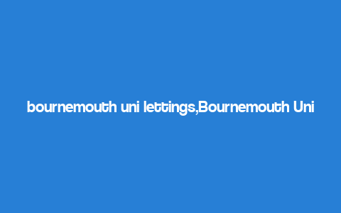 bournemouth uni lettings,Bournemouth Uni Lettings: A Comprehensive Guide for Students