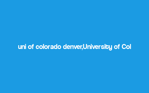 uni of colorado denver,University of Colorado Denver: A Comprehensive Overview