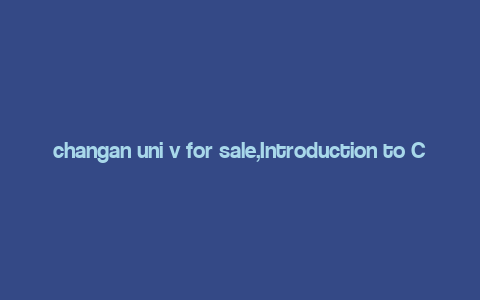 changan uni v for sale,Introduction to Chang’an Uni V