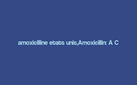 amoxicilline etats unis,Amoxicillin: A Comprehensive Guide for the United States