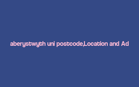 aberystwyth uni postcode,Location and Address