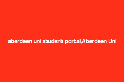 aberdeen uni student portal,Aberdeen Uni Student Portal: A Comprehensive Guide