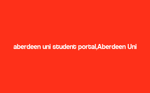 aberdeen uni student portal,Aberdeen Uni Student Portal: A Comprehensive Guide