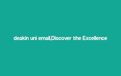 deakin uni email,Discover the Excellence of Deakin University Email