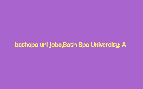 bathspa uni jobs,Bath Spa University: A Comprehensive Guide to Job Opportunities