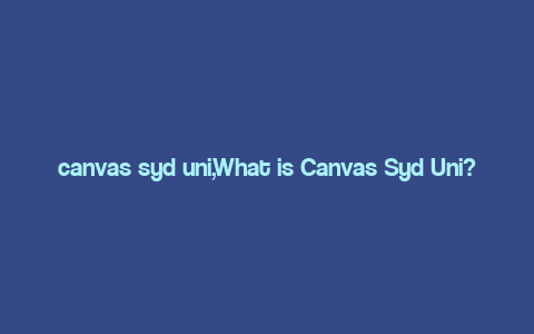 canvas syd uni,What is Canvas Syd Uni?