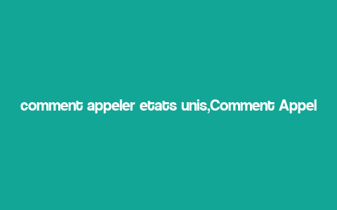 comment appeler etats unis,Comment Appel茅s les 脡tats-Unis?