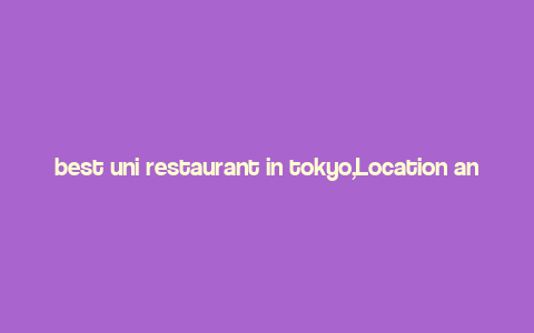 best uni restaurant in tokyo,Location and Ambiance