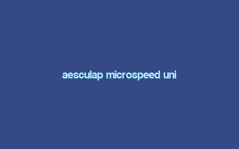 aesculap microspeed uni