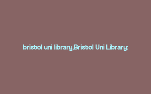 bristol uni library,Bristol Uni Library: A Comprehensive Guide