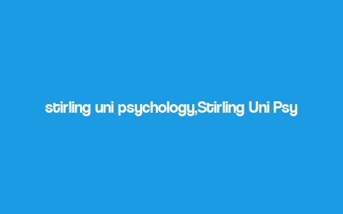 stirling uni psychology,Stirling Uni Psychology: A Comprehensive Overview