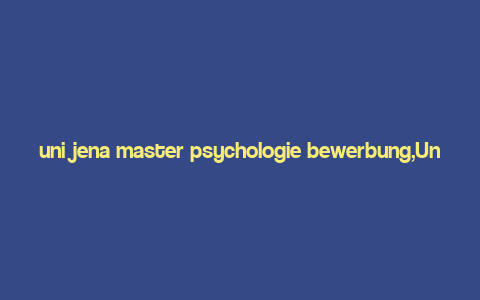 uni jena master psychologie bewerbung,Understanding the Program