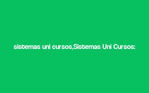 sistemas uni cursos,Sistemas Uni Cursos: A Comprehensive Overview