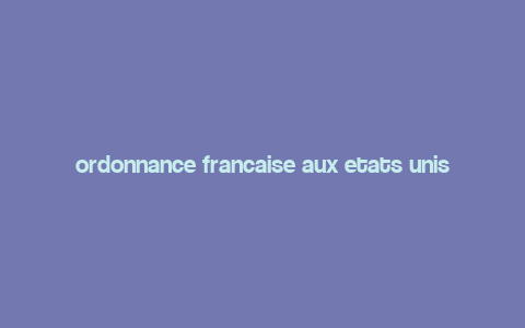 ordonnance francaise aux etats unis