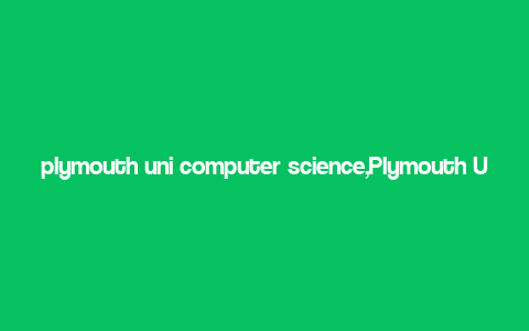 plymouth uni computer science,Plymouth University Computer Science: A Comprehensive Overview