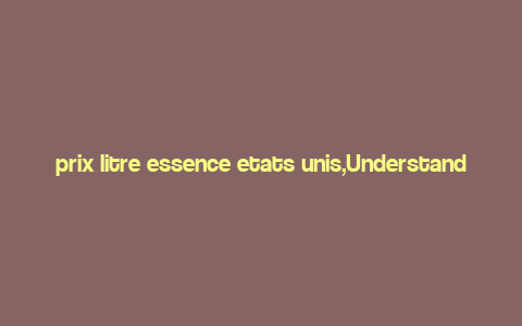 prix litre essence etats unis,Understanding the Fuel Prices in the United States