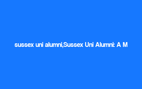 sussex uni alumni,Sussex Uni Alumni: A Multidimensional Overview