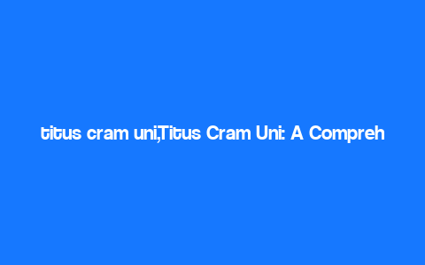 titus cram uni,Titus Cram Uni: A Comprehensive Overview