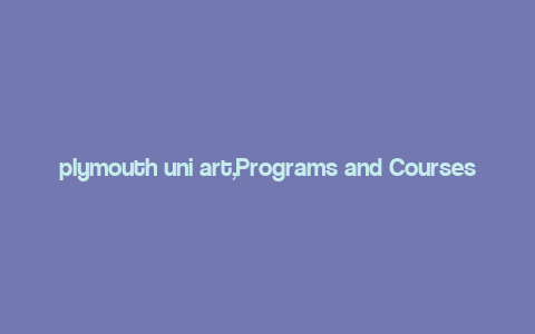 plymouth uni art,Programs and Courses